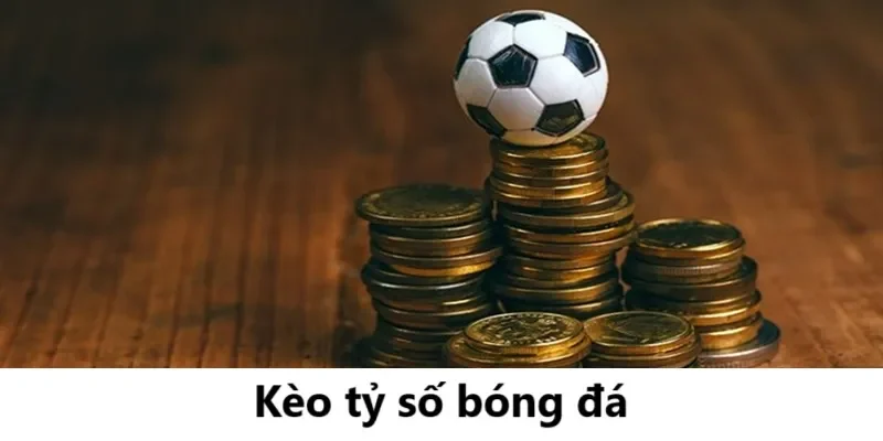 Kèo tỷ số bóng đá